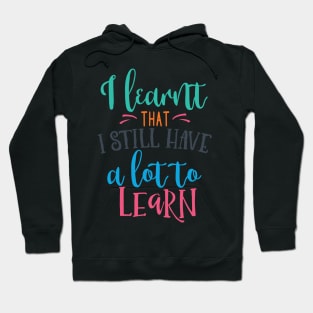 I Learnt That I Still Have a Lot to Learn Hoodie